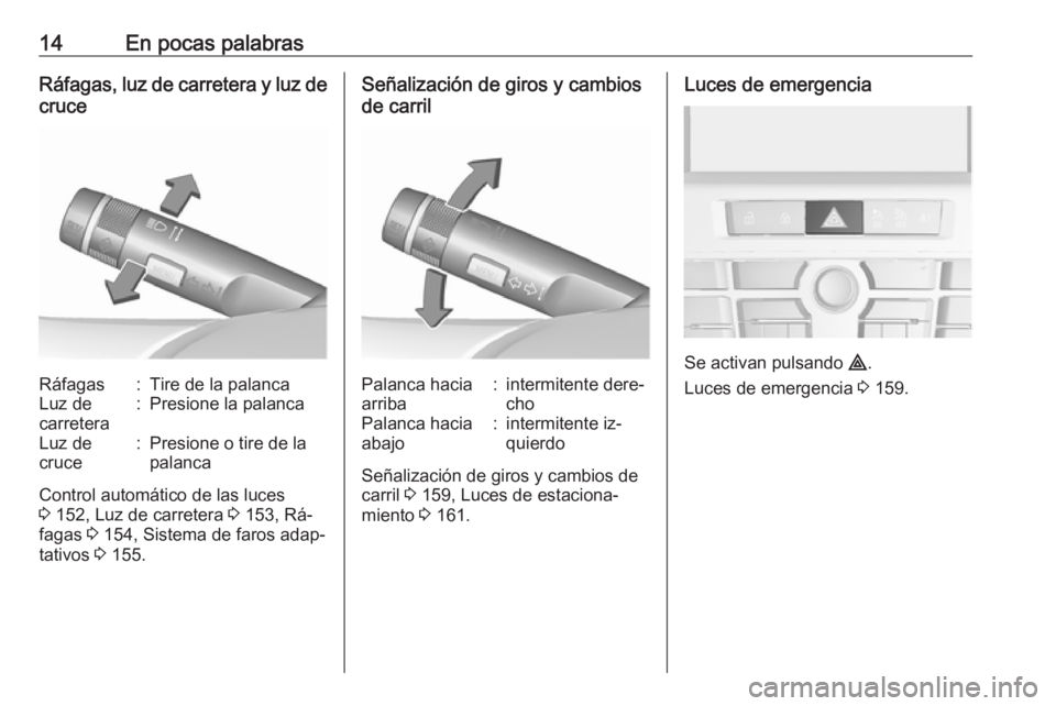 OPEL ASTRA J 2016.5  Manual de Instrucciones (in Spanish) 14En pocas palabrasRáfagas, luz de carretera y luz de
cruceRáfagas:Tire de la palancaLuz de
carretera:Presione la palancaLuz de
cruce:Presione o tire de la
palanca
Control automático de las luces
3
