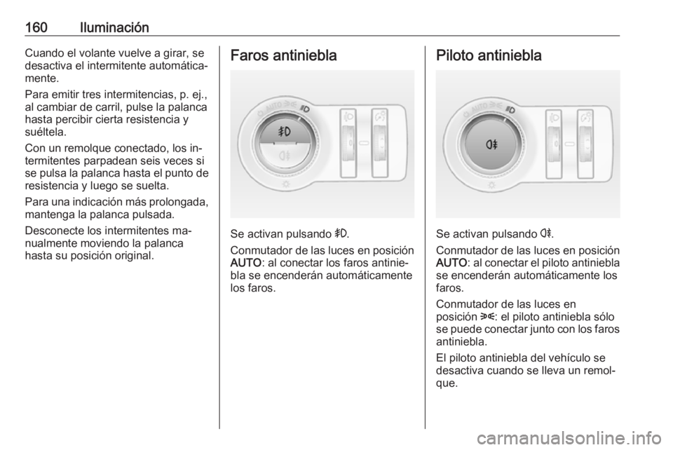 OPEL ASTRA J 2016.5 Manual de Instrucciones (in Spanish) 160IluminaciónCuando el volante vuelve a girar, se
desactiva el intermitente automática‐
mente.
Para emitir tres intermitencias, p. ej.,
al cambiar de carril, pulse la palanca
hasta percibir ciert OPEL ASTRA J 2016.5 Manual de Instrucciones (in Spanish) 160IluminaciónCuando el volante vuelve a girar, se
desactiva el intermitente automática‐
mente.
Para emitir tres intermitencias, p. ej.,
al cambiar de carril, pulse la palanca
hasta percibir ciert