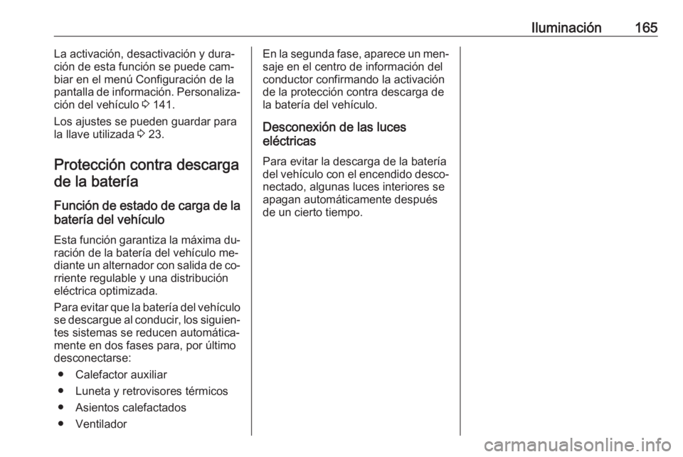 OPEL ASTRA J 2016.5 Manual de Instrucciones (in Spanish) Iluminación165La activación, desactivación y dura‐
ción de esta función se puede cam‐
biar en el menú Configuración de la pantalla de información. Personaliza‐
ción del vehículo 3 141 OPEL ASTRA J 2016.5 Manual de Instrucciones (in Spanish) Iluminación165La activación, desactivación y dura‐
ción de esta función se puede cam‐
biar en el menú Configuración de la pantalla de información. Personaliza‐
ción del vehículo 3 141
