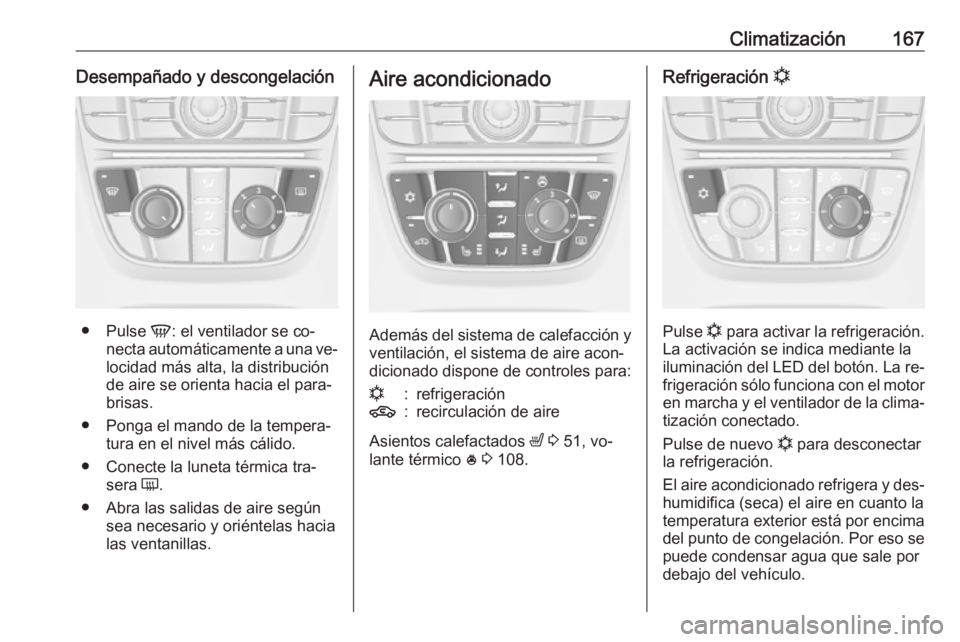 OPEL ASTRA J 2016.5 Manual de Instrucciones (in Spanish) Climatización167Desempañado y descongelación
●Pulse V: el ventilador se co‐
necta automáticamente a una ve‐
locidad más alta, la distribución
de aire se orienta hacia el para‐
brisas.
OPEL ASTRA J 2016.5 Manual de Instrucciones (in Spanish) Climatización167Desempañado y descongelación
●Pulse V: el ventilador se co‐
necta automáticamente a una ve‐
locidad más alta, la distribución
de aire se orienta hacia el para‐
brisas.