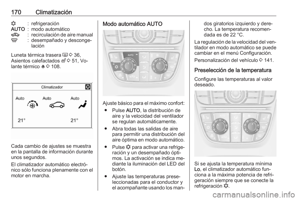 OPEL ASTRA J 2016.5 Manual de Instrucciones (in Spanish) 170Climatizaciónn:refrigeraciónAUTO:modo automático4:recirculación de aire manualV:desempañado y desconge‐
lación
Luneta térmica trasera Ü 3 36,
Asientos calefactados ß 3 51, Vo‐
lant OPEL ASTRA J 2016.5 Manual de Instrucciones (in Spanish) 170Climatizaciónn:refrigeraciónAUTO:modo automático4:recirculación de aire manualV:desempañado y desconge‐
lación
Luneta térmica trasera Ü 3 36,
Asientos calefactados ß 3 51, Vo‐
lant