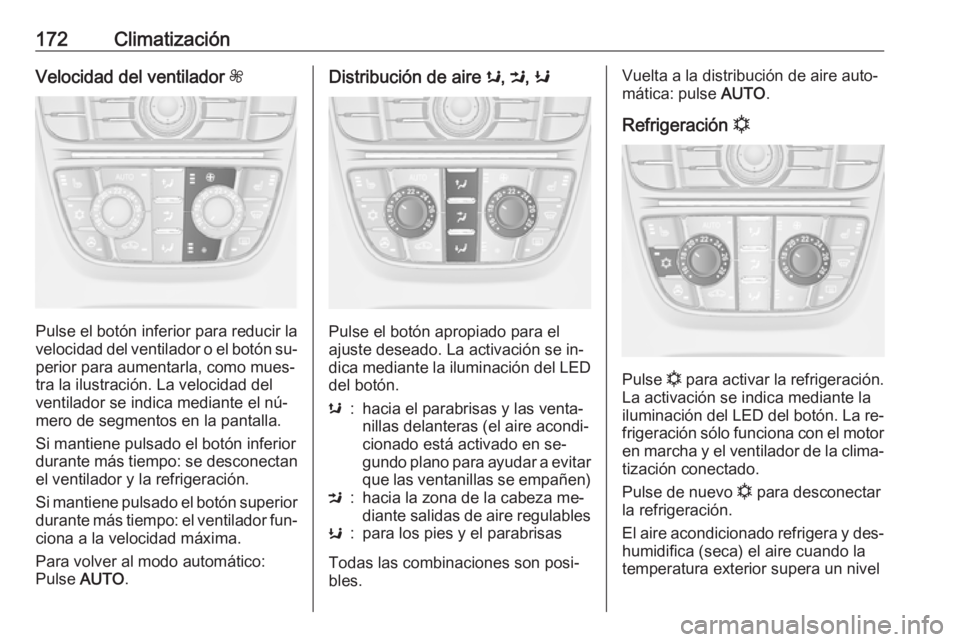 OPEL ASTRA J 2016.5 Manual de Instrucciones (in Spanish) 172ClimatizaciónVelocidad del ventilador Z
Pulse el botón inferior para reducir la
velocidad del ventilador o el botón su‐ perior para aumentarla, como mues‐
tra la ilustración. La velocidad d OPEL ASTRA J 2016.5 Manual de Instrucciones (in Spanish) 172ClimatizaciónVelocidad del ventilador Z
Pulse el botón inferior para reducir la
velocidad del ventilador o el botón su‐ perior para aumentarla, como mues‐
tra la ilustración. La velocidad d