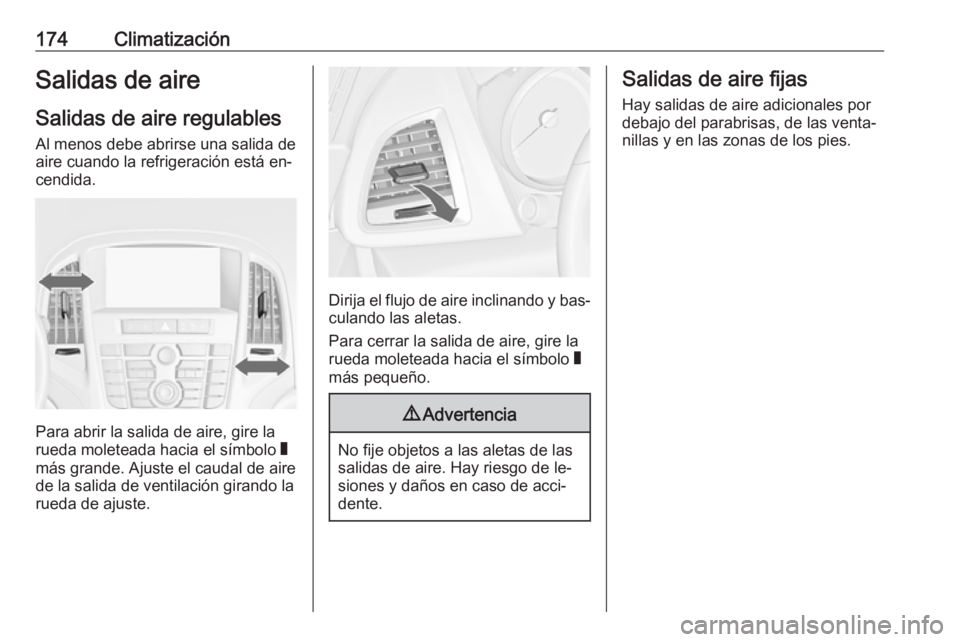 OPEL ASTRA J 2016.5 Manual de Instrucciones (in Spanish) 174ClimatizaciónSalidas de aireSalidas de aire regulables
Al menos debe abrirse una salida de
aire cuando la refrigeración está en‐
cendida.
Para abrir la salida de aire, gire la
rueda moleteada OPEL ASTRA J 2016.5 Manual de Instrucciones (in Spanish) 174ClimatizaciónSalidas de aireSalidas de aire regulables
Al menos debe abrirse una salida de
aire cuando la refrigeración está en‐
cendida.
Para abrir la salida de aire, gire la
rueda moleteada