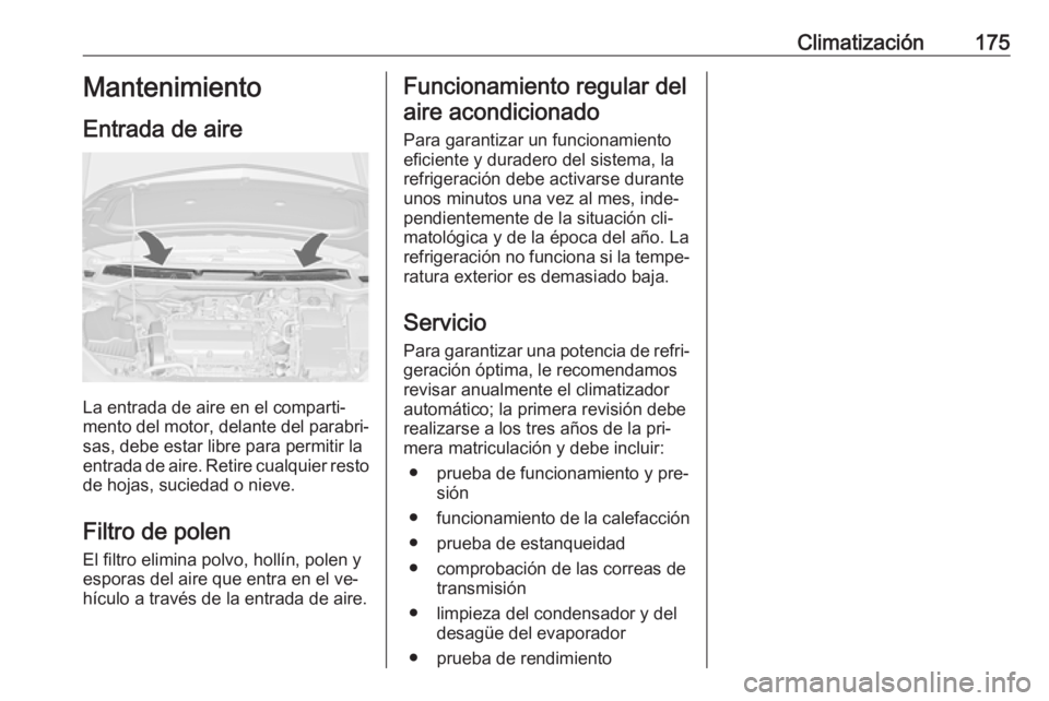 OPEL ASTRA J 2016.5 Manual de Instrucciones (in Spanish) Climatización175Mantenimiento
Entrada de aire
La entrada de aire en el comparti‐
mento del motor, delante del parabri‐
sas, debe estar libre para permitir la
entrada de aire. Retire cualquier res OPEL ASTRA J 2016.5 Manual de Instrucciones (in Spanish) Climatización175Mantenimiento
Entrada de aire
La entrada de aire en el comparti‐
mento del motor, delante del parabri‐
sas, debe estar libre para permitir la
entrada de aire. Retire cualquier res