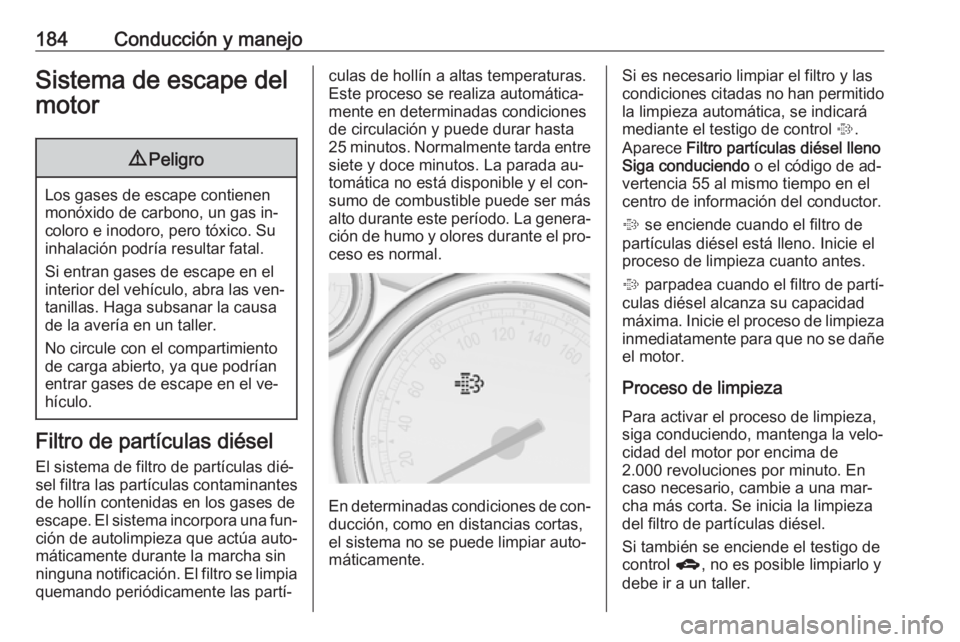 OPEL ASTRA J 2016.5 Manual de Instrucciones (in Spanish) 184Conducción y manejoSistema de escape del
motor9 Peligro
Los gases de escape contienen
monóxido de carbono, un gas in‐
coloro e inodoro, pero tóxico. Su
inhalación podría resultar fatal.
Si e OPEL ASTRA J 2016.5 Manual de Instrucciones (in Spanish) 184Conducción y manejoSistema de escape del
motor9 Peligro
Los gases de escape contienen
monóxido de carbono, un gas in‐
coloro e inodoro, pero tóxico. Su
inhalación podría resultar fatal.
Si e
