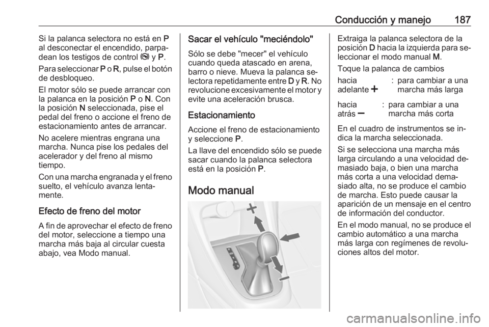 OPEL ASTRA J 2016.5 Manual de Instrucciones (in Spanish) Conducción y manejo187Si la palanca selectora no está en P
al desconectar el encendido, parpa‐
dean los testigos de control j y P.
Para seleccionar P o R, pulse el botón
de desbloqueo.
El moto OPEL ASTRA J 2016.5 Manual de Instrucciones (in Spanish) Conducción y manejo187Si la palanca selectora no está en P
al desconectar el encendido, parpa‐
dean los testigos de control j y P.
Para seleccionar P o R, pulse el botón
de desbloqueo.
El moto