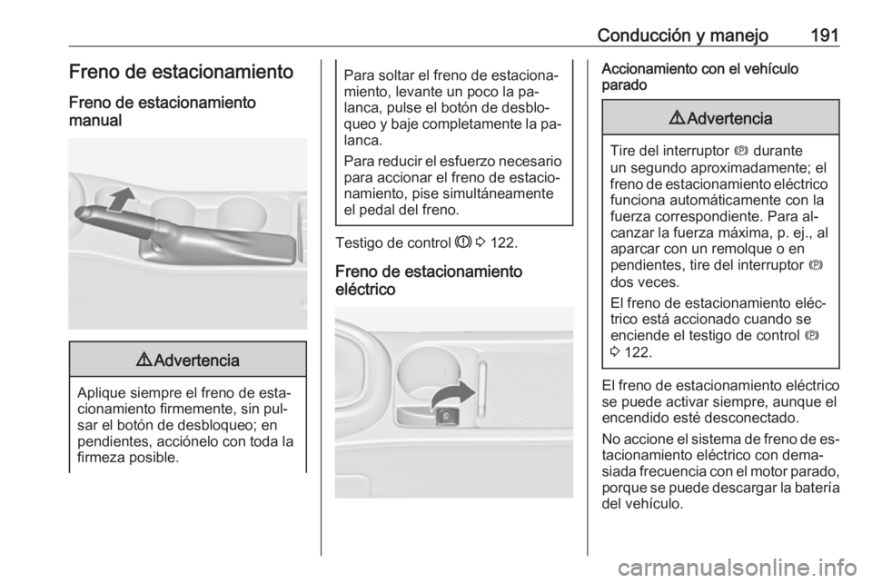 OPEL ASTRA J 2016.5 Manual de Instrucciones (in Spanish) Conducción y manejo191Freno de estacionamientoFreno de estacionamiento
manual9 Advertencia
Aplique siempre el freno de esta‐
cionamiento firmemente, sin pul‐
sar el botón de desbloqueo; en
pendi OPEL ASTRA J 2016.5 Manual de Instrucciones (in Spanish) Conducción y manejo191Freno de estacionamientoFreno de estacionamiento
manual9 Advertencia
Aplique siempre el freno de esta‐
cionamiento firmemente, sin pul‐
sar el botón de desbloqueo; en
pendi