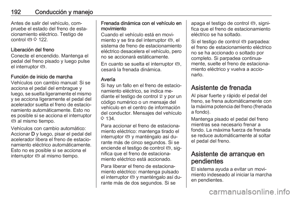 OPEL ASTRA J 2016.5 Manual de Instrucciones (in Spanish) 192Conducción y manejoAntes de salir del vehículo, com‐pruebe el estado del freno de esta‐
cionamiento eléctrico. Testigo de
control m 3 122.
Liberación del freno
Conecte el encendido. Mante OPEL ASTRA J 2016.5 Manual de Instrucciones (in Spanish) 192Conducción y manejoAntes de salir del vehículo, com‐pruebe el estado del freno de esta‐
cionamiento eléctrico. Testigo de
control m 3 122.
Liberación del freno
Conecte el encendido. Mante