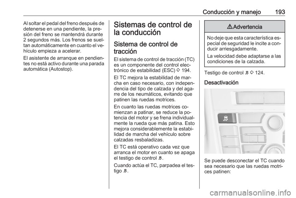 OPEL ASTRA J 2016.5 Manual de Instrucciones (in Spanish) Conducción y manejo193Al soltar el pedal del freno después de
detenerse en una pendiente, la pre‐
sión del freno se mantendrá durante 2 segundos más. Los frenos se suel‐
tan automáticamente OPEL ASTRA J 2016.5 Manual de Instrucciones (in Spanish) Conducción y manejo193Al soltar el pedal del freno después de
detenerse en una pendiente, la pre‐
sión del freno se mantendrá durante 2 segundos más. Los frenos se suel‐
tan automáticamente