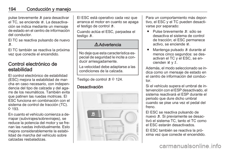 OPEL ASTRA J 2016.5 Manual de Instrucciones (in Spanish) 194Conducción y manejopulse brevemente b para desactivar
el TC, se enciende k. La desactiva‐
ción se indica mediante un mensaje
de estado en el centro de información del conductor.
El TC se reac OPEL ASTRA J 2016.5 Manual de Instrucciones (in Spanish) 194Conducción y manejopulse brevemente b para desactivar
el TC, se enciende k. La desactiva‐
ción se indica mediante un mensaje
de estado en el centro de información del conductor.
El TC se reac