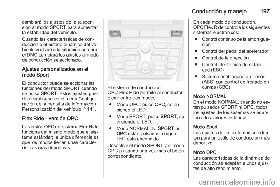 OPEL ASTRA J 2016.5 Manual de Instrucciones (in Spanish) Conducción y manejo197cambiará los ajustes de la suspen‐
sión al modo SPORT para aumentar
la estabilidad del vehículo.
Cuando las características de con‐
ducción o el estado dinámico del ve OPEL ASTRA J 2016.5 Manual de Instrucciones (in Spanish) Conducción y manejo197cambiará los ajustes de la suspen‐
sión al modo SPORT para aumentar
la estabilidad del vehículo.
Cuando las características de con‐
ducción o el estado dinámico del ve