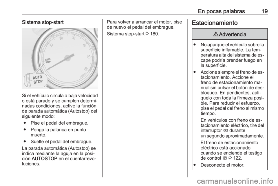 OPEL ASTRA J 2016.5  Manual de Instrucciones (in Spanish) En pocas palabras19Sistema stop-start
Si el vehículo circula a baja velocidado está parado y se cumplen determi‐
nadas condiciones, active la función
de parada automática (Autostop) del
siguient