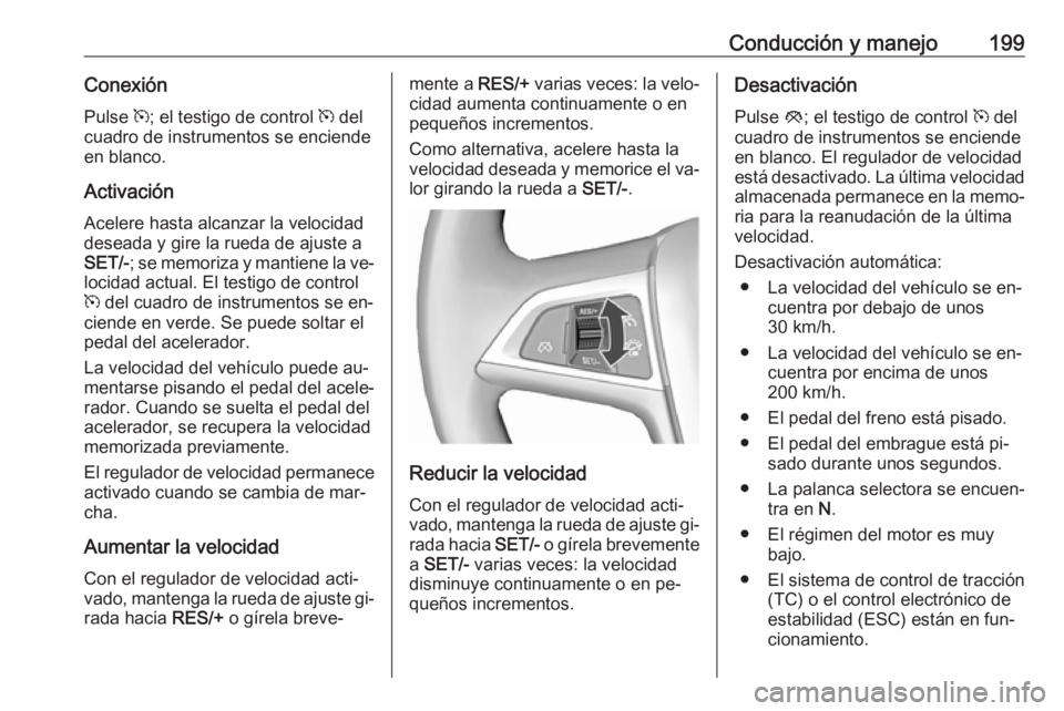 OPEL ASTRA J 2016.5 Manual de Instrucciones (in Spanish) Conducción y manejo199ConexiónPulse m; el testigo de control m del
cuadro de instrumentos se enciende
en blanco.
Activación Acelere hasta alcanzar la velocidad
deseada y gire la rueda de ajuste a OPEL ASTRA J 2016.5 Manual de Instrucciones (in Spanish) Conducción y manejo199ConexiónPulse m; el testigo de control m del
cuadro de instrumentos se enciende
en blanco.
Activación Acelere hasta alcanzar la velocidad
deseada y gire la rueda de ajuste a