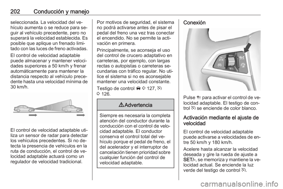 OPEL ASTRA J 2016.5 Manual de Instrucciones (in Spanish) 202Conducción y manejoseleccionada. La velocidad del ve‐
hículo aumenta o se reduce para se‐
guir al vehículo precedente, pero no
superará la velocidad establecida. Es posible que aplique un f OPEL ASTRA J 2016.5 Manual de Instrucciones (in Spanish) 202Conducción y manejoseleccionada. La velocidad del ve‐
hículo aumenta o se reduce para se‐
guir al vehículo precedente, pero no
superará la velocidad establecida. Es posible que aplique un f
