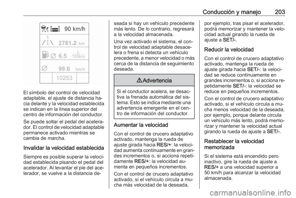 OPEL ASTRA J 2016.5 Manual de Instrucciones (in Spanish) Conducción y manejo203
El símbolo del control de velocidad
adaptable, el ajuste de distancia ha‐
cia delante y la velocidad establecida se indican en la línea superior del
centro de información OPEL ASTRA J 2016.5 Manual de Instrucciones (in Spanish) Conducción y manejo203
El símbolo del control de velocidad
adaptable, el ajuste de distancia ha‐
cia delante y la velocidad establecida se indican en la línea superior del
centro de información