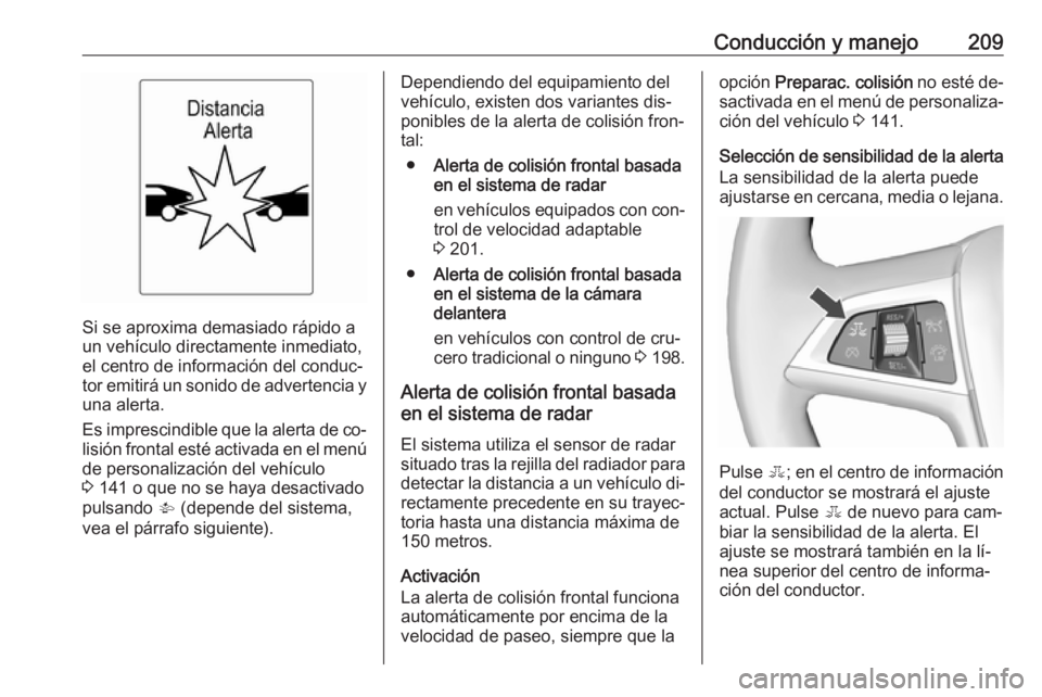 OPEL ASTRA J 2016.5 Manual de Instrucciones (in Spanish) Conducción y manejo209
Si se aproxima demasiado rápido a
un vehículo directamente inmediato,
el centro de información del conduc‐
tor emitirá un sonido de advertencia y una alerta.
Es imprescin OPEL ASTRA J 2016.5 Manual de Instrucciones (in Spanish) Conducción y manejo209
Si se aproxima demasiado rápido a
un vehículo directamente inmediato,
el centro de información del conduc‐
tor emitirá un sonido de advertencia y una alerta.
Es imprescin