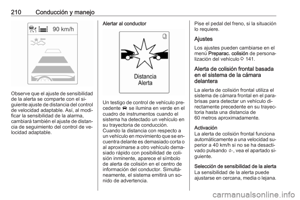 OPEL ASTRA J 2016.5 Manual de Instrucciones (in Spanish) 210Conducción y manejo
Observe que el ajuste de sensibilidadde la alerta se comparte con el si‐
guiente ajuste de distancia del control
de velocidad adaptable. Así, al modi‐
ficar la sensibilida OPEL ASTRA J 2016.5 Manual de Instrucciones (in Spanish) 210Conducción y manejo
Observe que el ajuste de sensibilidadde la alerta se comparte con el si‐
guiente ajuste de distancia del control
de velocidad adaptable. Así, al modi‐
ficar la sensibilida