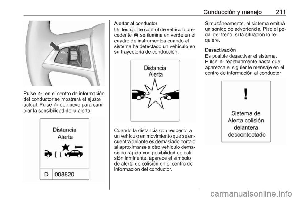OPEL ASTRA J 2016.5 Manual de Instrucciones (in Spanish) Conducción y manejo211
Pulse V; en el centro de información
del conductor se mostrará el ajuste
actual. Pulse V de nuevo para cam‐
biar la sensibilidad de la alerta.
Alertar al conductor
Un test OPEL ASTRA J 2016.5 Manual de Instrucciones (in Spanish) Conducción y manejo211
Pulse V; en el centro de información
del conductor se mostrará el ajuste
actual. Pulse V de nuevo para cam‐
biar la sensibilidad de la alerta.
Alertar al conductor
Un test