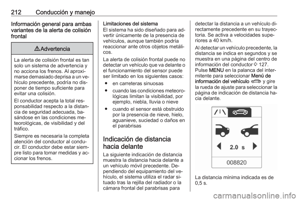 OPEL ASTRA J 2016.5 Manual de Instrucciones (in Spanish) 212Conducción y manejoInformación general para ambasvariantes de la alerta de colisión
frontal9 Advertencia
La alerta de colisión frontal es tan
solo un sistema de advertencia y
no acciona los fre OPEL ASTRA J 2016.5 Manual de Instrucciones (in Spanish) 212Conducción y manejoInformación general para ambasvariantes de la alerta de colisión
frontal9 Advertencia
La alerta de colisión frontal es tan
solo un sistema de advertencia y
no acciona los fre