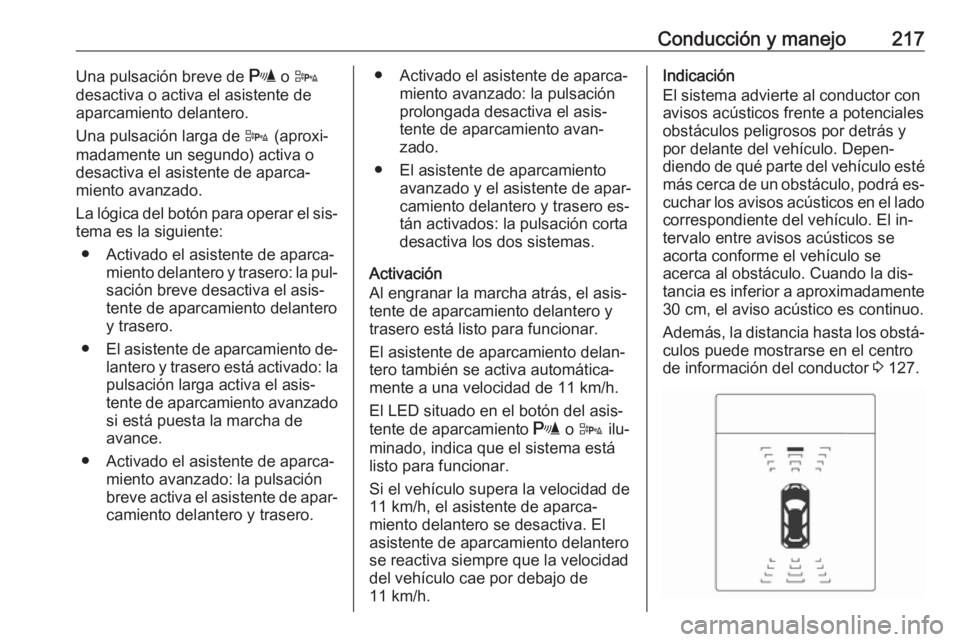 OPEL ASTRA J 2016.5 Manual de Instrucciones (in Spanish) Conducción y manejo217Una pulsación breve de r o D
desactiva o activa el asistente de
aparcamiento delantero.
Una pulsación larga de D (aproxi‐
madamente un segundo) activa o
desactiva el asiste OPEL ASTRA J 2016.5 Manual de Instrucciones (in Spanish) Conducción y manejo217Una pulsación breve de r o D
desactiva o activa el asistente de
aparcamiento delantero.
Una pulsación larga de D (aproxi‐
madamente un segundo) activa o
desactiva el asiste