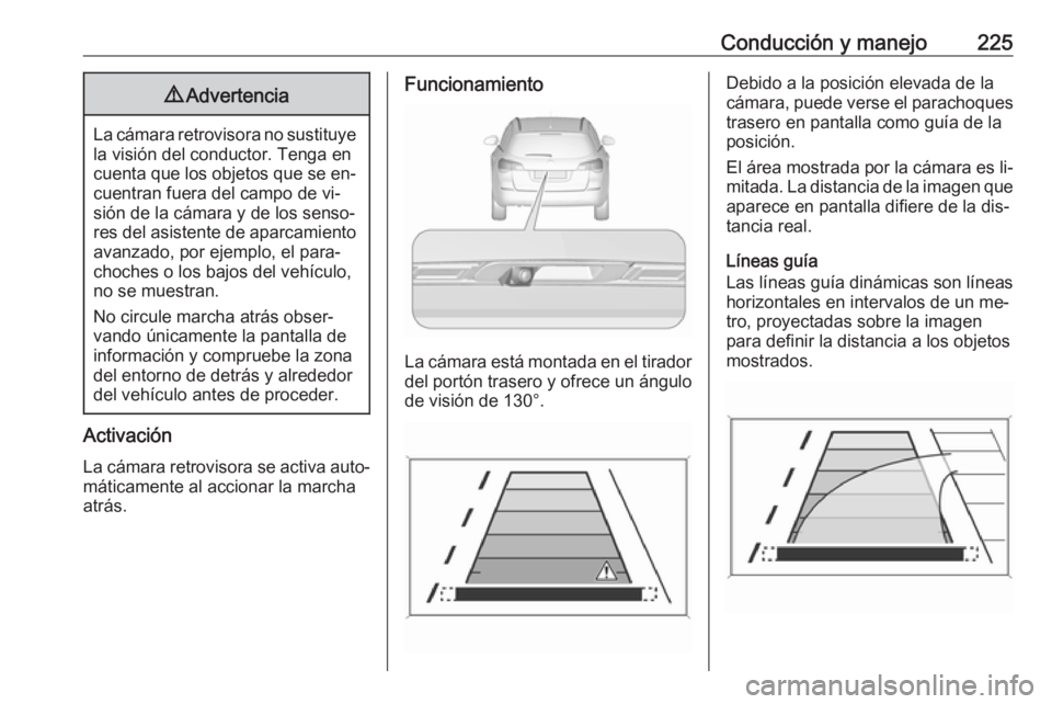 OPEL ASTRA J 2016.5 Manual de Instrucciones (in Spanish) Conducción y manejo2259Advertencia
La cámara retrovisora no sustituye
la visión del conductor. Tenga en
cuenta que los objetos que se en‐
cuentran fuera del campo de vi‐
sión de la cámara y d OPEL ASTRA J 2016.5 Manual de Instrucciones (in Spanish) Conducción y manejo2259Advertencia
La cámara retrovisora no sustituye
la visión del conductor. Tenga en
cuenta que los objetos que se en‐
cuentran fuera del campo de vi‐
sión de la cámara y d