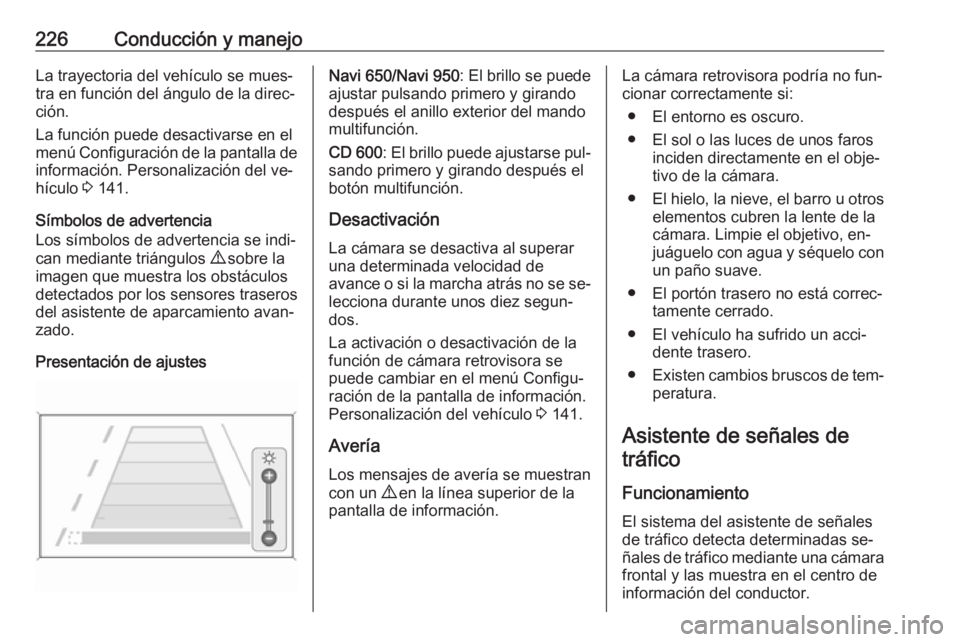 OPEL ASTRA J 2016.5 Manual de Instrucciones (in Spanish) 226Conducción y manejoLa trayectoria del vehículo se mues‐
tra en función del ángulo de la direc‐
ción.
La función puede desactivarse en el
menú Configuración de la pantalla de informació OPEL ASTRA J 2016.5 Manual de Instrucciones (in Spanish) 226Conducción y manejoLa trayectoria del vehículo se mues‐
tra en función del ángulo de la direc‐
ción.
La función puede desactivarse en el
menú Configuración de la pantalla de informació