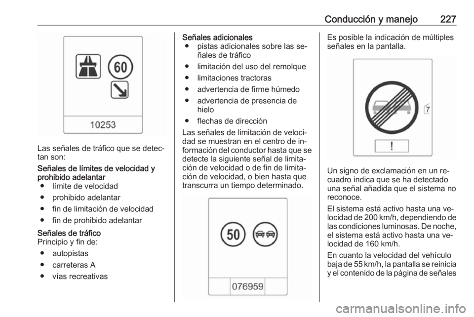 OPEL ASTRA J 2016.5 Manual de Instrucciones (in Spanish) Conducción y manejo227
Las señales de tráfico que se detec‐
tan son:
Señales de límites de velocidad y
prohibido adelantar ● límite de velocidad
● prohibido adelantar
● fin de limitació OPEL ASTRA J 2016.5 Manual de Instrucciones (in Spanish) Conducción y manejo227
Las señales de tráfico que se detec‐
tan son:
Señales de límites de velocidad y
prohibido adelantar ● límite de velocidad
● prohibido adelantar
● fin de limitació