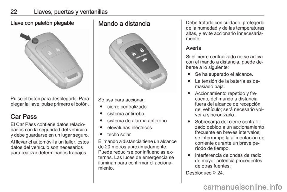 OPEL ASTRA J 2016.5  Manual de Instrucciones (in Spanish) 22Llaves, puertas y ventanillasLlave con paletón plegable
Pulse el botón para desplegarlo. Para
plegar la llave, pulse primero el botón.
Car Pass El Car Pass contiene datos relacio‐
nados con la 