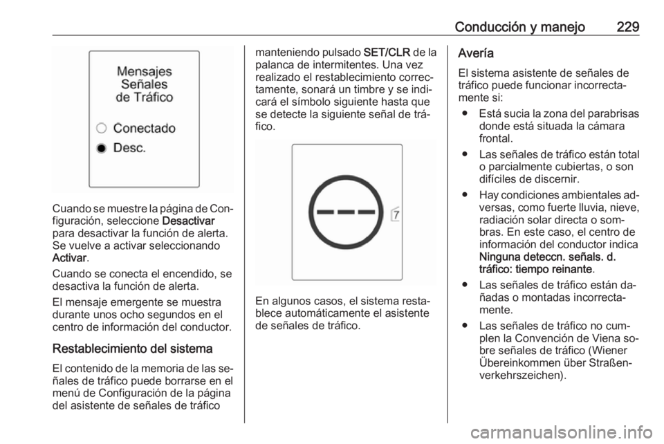 OPEL ASTRA J 2016.5  Manual de Instrucciones (in Spanish) Conducción y manejo229
Cuando se muestre la página de Con‐
figuración, seleccione  Desactivar
para desactivar la función de alerta.
Se vuelve a activar seleccionando
Activar .
Cuando se conecta 