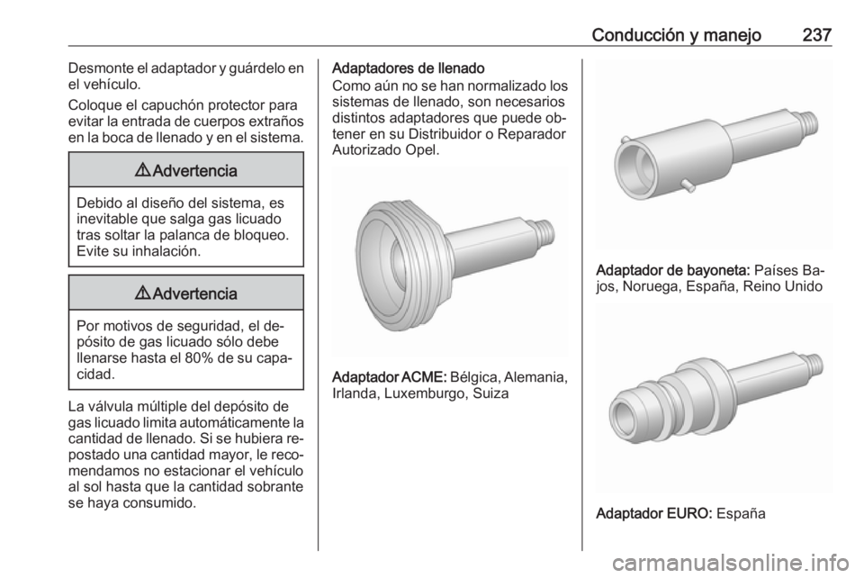 OPEL ASTRA J 2016.5  Manual de Instrucciones (in Spanish) Conducción y manejo237Desmonte el adaptador y guárdelo en
el vehículo.
Coloque el capuchón protector para
evitar la entrada de cuerpos extraños en la boca de llenado y en el sistema.9 Advertencia