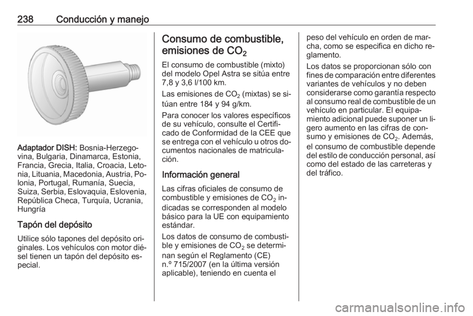 OPEL ASTRA J 2016.5  Manual de Instrucciones (in Spanish) 238Conducción y manejo
Adaptador DISH: Bosnia-Herzego‐
vina, Bulgaria, Dinamarca, Estonia,
Francia, Grecia, Italia, Croacia, Leto‐
nia, Lituania, Macedonia, Austria, Po‐ lonia, Portugal, Ruman