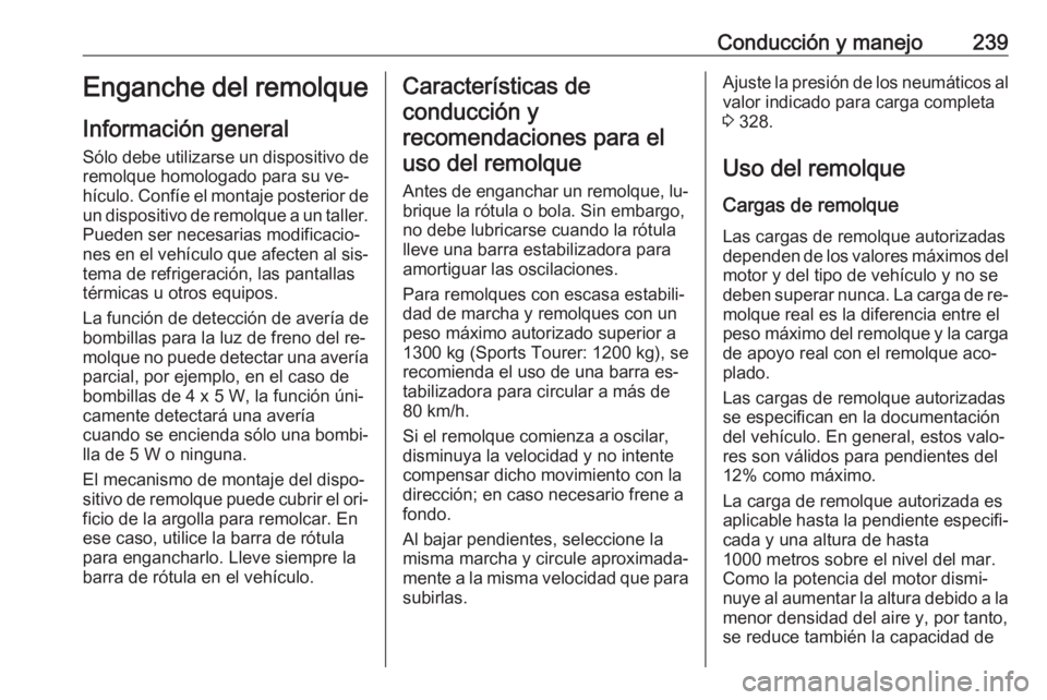 OPEL ASTRA J 2016.5 Manual de Instrucciones (in Spanish) Conducción y manejo239Enganche del remolque
Información general Sólo debe utilizarse un dispositivo de
remolque homologado para su ve‐
hículo. Confíe el montaje posterior de un dispositivo de r OPEL ASTRA J 2016.5 Manual de Instrucciones (in Spanish) Conducción y manejo239Enganche del remolque
Información general Sólo debe utilizarse un dispositivo de
remolque homologado para su ve‐
hículo. Confíe el montaje posterior de un dispositivo de r
