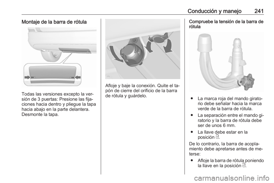 OPEL ASTRA J 2016.5 Manual de Instrucciones (in Spanish) Conducción y manejo241Montaje de la barra de rótula
Todas las versiones excepto la ver‐
sión de 3 puertas: Presione las fija‐
ciones hacia dentro y pliegue la tapa
hacia abajo en la parte delan OPEL ASTRA J 2016.5 Manual de Instrucciones (in Spanish) Conducción y manejo241Montaje de la barra de rótula
Todas las versiones excepto la ver‐
sión de 3 puertas: Presione las fija‐
ciones hacia dentro y pliegue la tapa
hacia abajo en la parte delan