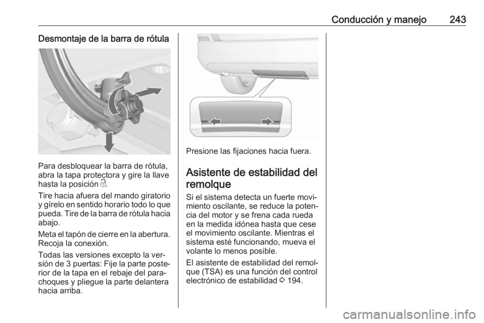 OPEL ASTRA J 2016.5 Manual de Instrucciones (in Spanish) Conducción y manejo243Desmontaje de la barra de rótula
Para desbloquear la barra de rótula,
abra la tapa protectora y gire la llave
hasta la posición c.
Tire hacia afuera del mando giratorio y g OPEL ASTRA J 2016.5 Manual de Instrucciones (in Spanish) Conducción y manejo243Desmontaje de la barra de rótula
Para desbloquear la barra de rótula,
abra la tapa protectora y gire la llave
hasta la posición c.
Tire hacia afuera del mando giratorio y g