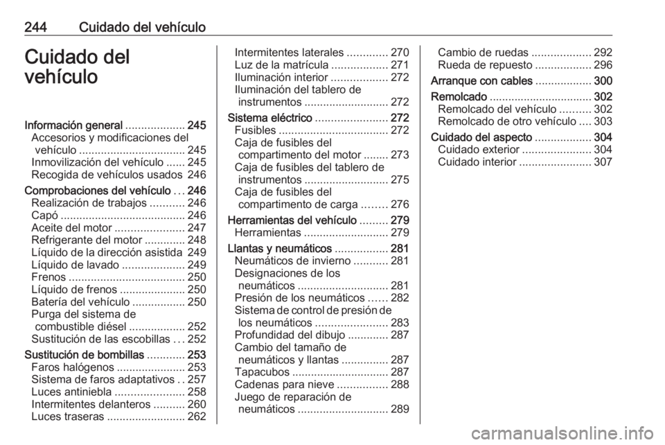 OPEL ASTRA J 2016.5 Manual de Instrucciones (in Spanish) 244Cuidado del vehículoCuidado del
vehículoInformación general ...................245
Accesorios y modificaciones del vehículo .................................. 245
Inmovilización del vehículo OPEL ASTRA J 2016.5 Manual de Instrucciones (in Spanish) 244Cuidado del vehículoCuidado del
vehículoInformación general ...................245
Accesorios y modificaciones del vehículo .................................. 245
Inmovilización del vehículo