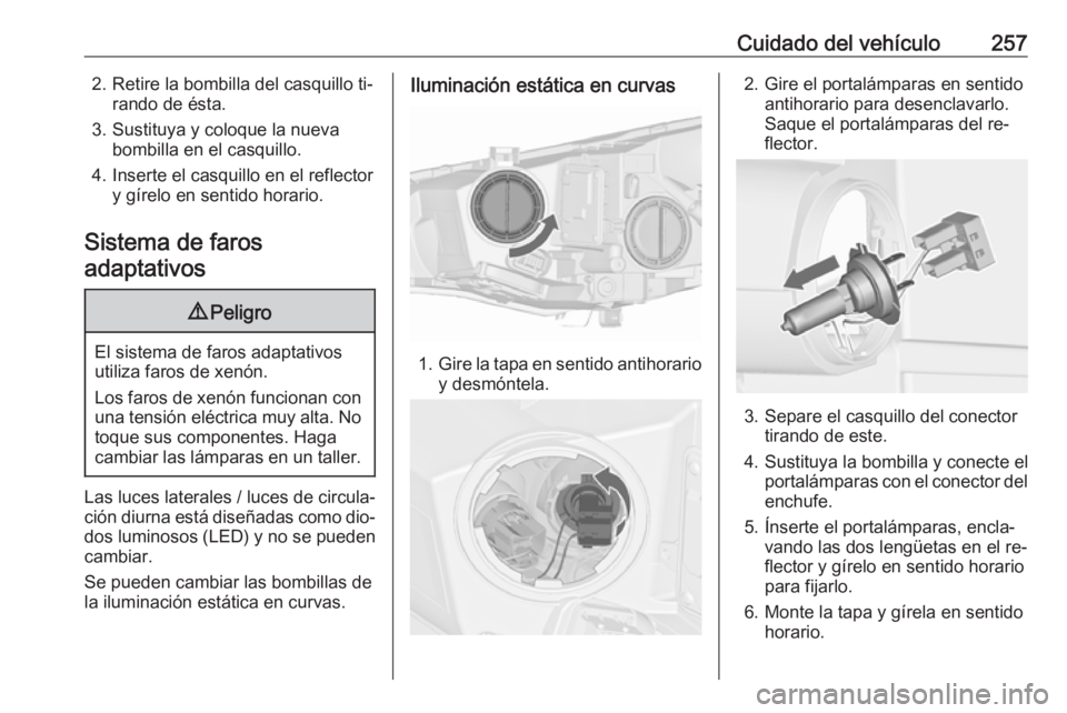OPEL ASTRA J 2016.5 Manual de Instrucciones (in Spanish) Cuidado del vehículo2572. Retire la bombilla del casquillo ti‐rando de ésta.
3. Sustituya y coloque la nueva bombilla en el casquillo.
4. Inserte el casquillo en el reflector y gírelo en sentido OPEL ASTRA J 2016.5 Manual de Instrucciones (in Spanish) Cuidado del vehículo2572. Retire la bombilla del casquillo ti‐rando de ésta.
3. Sustituya y coloque la nueva bombilla en el casquillo.
4. Inserte el casquillo en el reflector y gírelo en sentido