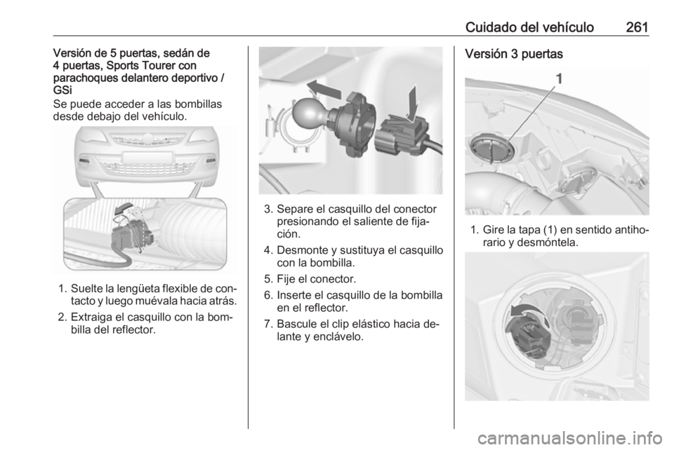 OPEL ASTRA J 2016.5 Manual de Instrucciones (in Spanish) Cuidado del vehículo261Versión de 5 puertas, sedán de
4 puertas, Sports Tourer con
parachoques delantero deportivo /
GSi
Se puede acceder a las bombillas
desde debajo del vehículo.
1. Suelte la le OPEL ASTRA J 2016.5 Manual de Instrucciones (in Spanish) Cuidado del vehículo261Versión de 5 puertas, sedán de
4 puertas, Sports Tourer con
parachoques delantero deportivo /
GSi
Se puede acceder a las bombillas
desde debajo del vehículo.
1. Suelte la le