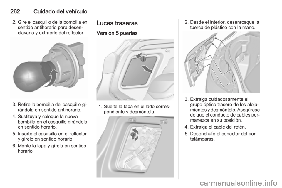 OPEL ASTRA J 2016.5 Manual de Instrucciones (in Spanish) 262Cuidado del vehículo2.Gire el casquillo de la bombilla en
sentido antihorario para desen‐
clavarlo y extraerlo del reflector.
3. Retire la bombilla del casquillo gi‐
rándola en sentido antiho OPEL ASTRA J 2016.5 Manual de Instrucciones (in Spanish) 262Cuidado del vehículo2.Gire el casquillo de la bombilla en
sentido antihorario para desen‐
clavarlo y extraerlo del reflector.
3. Retire la bombilla del casquillo gi‐
rándola en sentido antiho