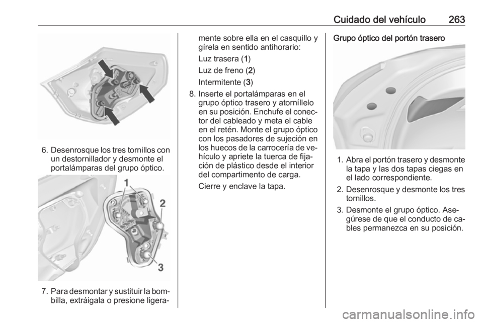 OPEL ASTRA J 2016.5 Manual de Instrucciones (in Spanish) Cuidado del vehículo263
6.Desenrosque los tres tornillos con
un destornillador y desmonte el
portalámparas del grupo óptico.
7. Para desmontar y sustituir la bom‐
billa, extráigala o presione li OPEL ASTRA J 2016.5 Manual de Instrucciones (in Spanish) Cuidado del vehículo263
6.Desenrosque los tres tornillos con
un destornillador y desmonte el
portalámparas del grupo óptico.
7. Para desmontar y sustituir la bom‐
billa, extráigala o presione li