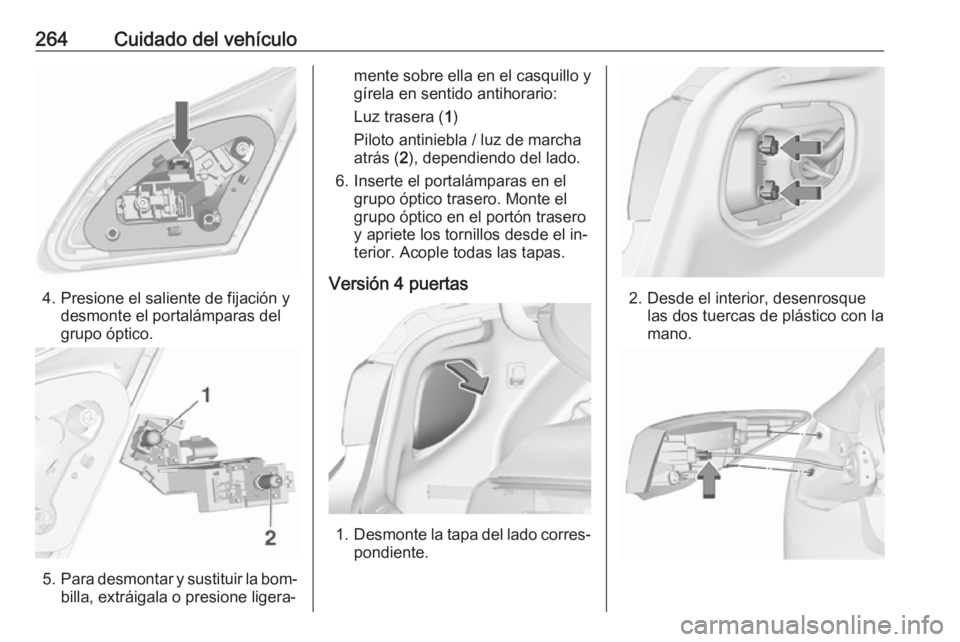 OPEL ASTRA J 2016.5 Manual de Instrucciones (in Spanish) 264Cuidado del vehículo
4. Presione el saliente de fijación ydesmonte el portalámparas del
grupo óptico.
5. Para desmontar y sustituir la bom‐
billa, extráigala o presione ligera‐
mente sobre OPEL ASTRA J 2016.5 Manual de Instrucciones (in Spanish) 264Cuidado del vehículo
4. Presione el saliente de fijación ydesmonte el portalámparas del
grupo óptico.
5. Para desmontar y sustituir la bom‐
billa, extráigala o presione ligera‐
mente sobre