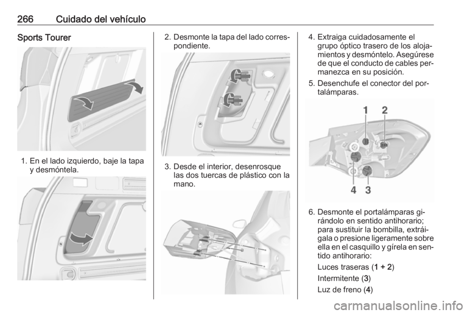 OPEL ASTRA J 2016.5 Manual de Instrucciones (in Spanish) 266Cuidado del vehículoSports Tourer
1. En el lado izquierdo, baje la tapay desmóntela.
2.Desmonte la tapa del lado corres‐
pondiente.
3. Desde el interior, desenrosque las dos tuercas de plástic OPEL ASTRA J 2016.5 Manual de Instrucciones (in Spanish) 266Cuidado del vehículoSports Tourer
1. En el lado izquierdo, baje la tapay desmóntela.
2.Desmonte la tapa del lado corres‐
pondiente.
3. Desde el interior, desenrosque las dos tuercas de plástic
