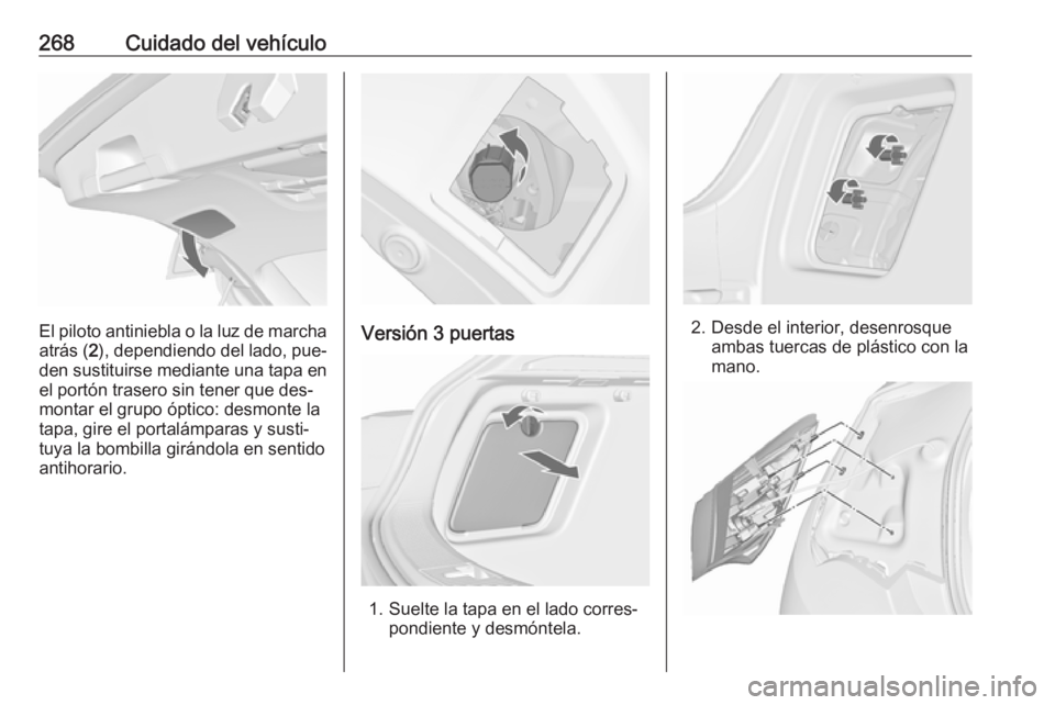 OPEL ASTRA J 2016.5 Manual de Instrucciones (in Spanish) 268Cuidado del vehículo
El piloto antiniebla o la luz de marchaatrás ( 2), dependiendo del lado, pue‐
den sustituirse mediante una tapa en el portón trasero sin tener que des‐
montar el grupo OPEL ASTRA J 2016.5 Manual de Instrucciones (in Spanish) 268Cuidado del vehículo
El piloto antiniebla o la luz de marchaatrás ( 2), dependiendo del lado, pue‐
den sustituirse mediante una tapa en el portón trasero sin tener que des‐
montar el grupo