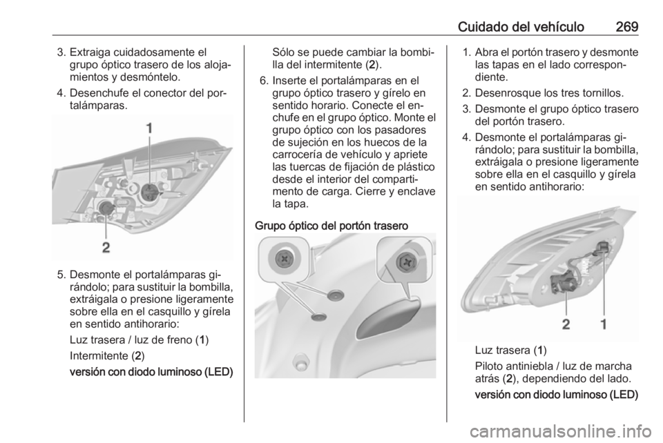 OPEL ASTRA J 2016.5 Manual de Instrucciones (in Spanish) Cuidado del vehículo2693. Extraiga cuidadosamente elgrupo óptico trasero de los aloja‐
mientos y desmóntelo.
4. Desenchufe el conector del por‐ talámparas.
5. Desmonte el portalámparas gi‐ OPEL ASTRA J 2016.5 Manual de Instrucciones (in Spanish) Cuidado del vehículo2693. Extraiga cuidadosamente elgrupo óptico trasero de los aloja‐
mientos y desmóntelo.
4. Desenchufe el conector del por‐ talámparas.
5. Desmonte el portalámparas gi‐