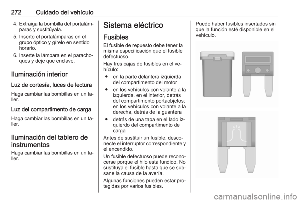 OPEL ASTRA J 2016.5 Manual de Instrucciones (in Spanish) 272Cuidado del vehículo4.Extraiga la bombilla del portalám‐
paras y sustitúyala.
5. Inserte el portalámparas en el grupo óptico y gírelo en sentido
horario.
6. Inserte la lámpara en el parach OPEL ASTRA J 2016.5 Manual de Instrucciones (in Spanish) 272Cuidado del vehículo4.Extraiga la bombilla del portalám‐
paras y sustitúyala.
5. Inserte el portalámparas en el grupo óptico y gírelo en sentido
horario.
6. Inserte la lámpara en el parach