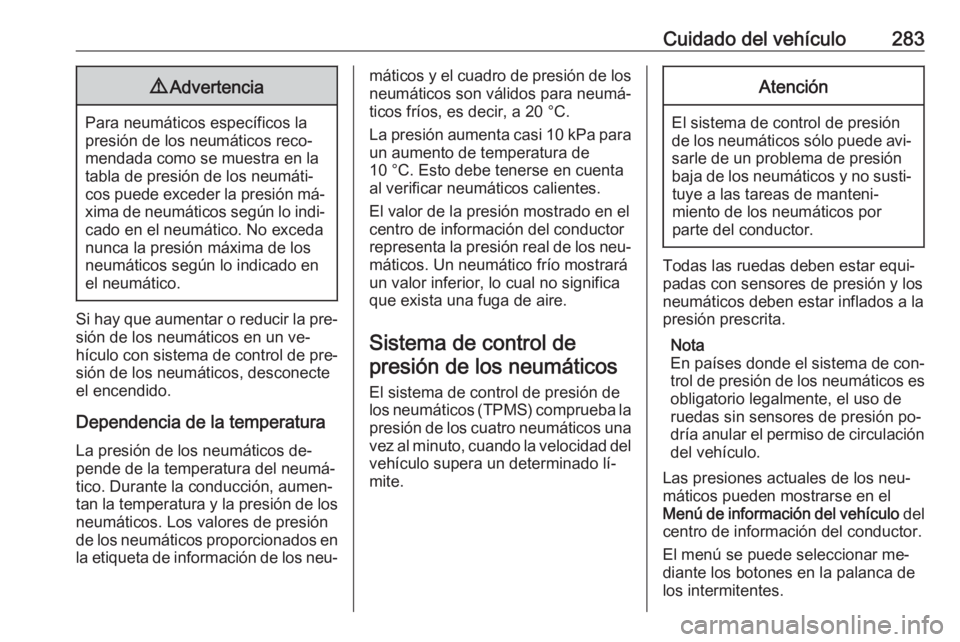 OPEL ASTRA J 2016.5 Manual de Instrucciones (in Spanish) Cuidado del vehículo2839Advertencia
Para neumáticos específicos la
presión de los neumáticos reco‐
mendada como se muestra en la
tabla de presión de los neumáti‐
cos puede exceder la presi OPEL ASTRA J 2016.5 Manual de Instrucciones (in Spanish) Cuidado del vehículo2839Advertencia
Para neumáticos específicos la
presión de los neumáticos reco‐
mendada como se muestra en la
tabla de presión de los neumáti‐
cos puede exceder la presi