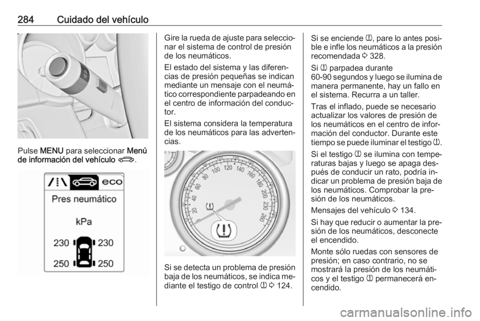 OPEL ASTRA J 2016.5 Manual de Instrucciones (in Spanish) 284Cuidado del vehículo
Pulse MENU para seleccionar Menú
de información del vehículo X .
Gire la rueda de ajuste para seleccio‐
nar el sistema de control de presión
de los neumáticos.
El es OPEL ASTRA J 2016.5 Manual de Instrucciones (in Spanish) 284Cuidado del vehículo
Pulse MENU para seleccionar Menú
de información del vehículo X .
Gire la rueda de ajuste para seleccio‐
nar el sistema de control de presión
de los neumáticos.
El es