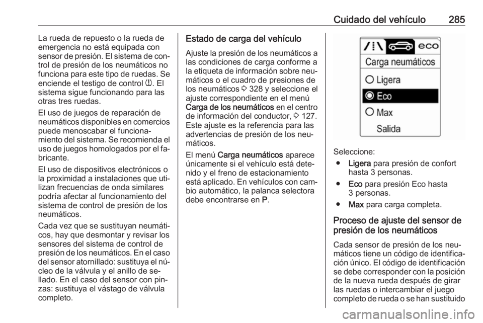 OPEL ASTRA J 2016.5 Manual de Instrucciones (in Spanish) Cuidado del vehículo285La rueda de repuesto o la rueda de
emergencia no está equipada con sensor de presión. El sistema de con‐
trol de presión de los neumáticos no
funciona para este tipo de r OPEL ASTRA J 2016.5 Manual de Instrucciones (in Spanish) Cuidado del vehículo285La rueda de repuesto o la rueda de
emergencia no está equipada con sensor de presión. El sistema de con‐
trol de presión de los neumáticos no
funciona para este tipo de r