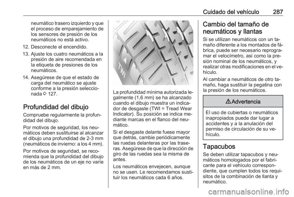 OPEL ASTRA J 2016.5 Manual de Instrucciones (in Spanish) Cuidado del vehículo287neumático trasero izquierdo y queel proceso de emparejamiento de
los sensores de presión de los
neumáticos no está activo.
12. Desconecte el encendido.
13. Ajuste los cuatr OPEL ASTRA J 2016.5 Manual de Instrucciones (in Spanish) Cuidado del vehículo287neumático trasero izquierdo y queel proceso de emparejamiento de
los sensores de presión de los
neumáticos no está activo.
12. Desconecte el encendido.
13. Ajuste los cuatr