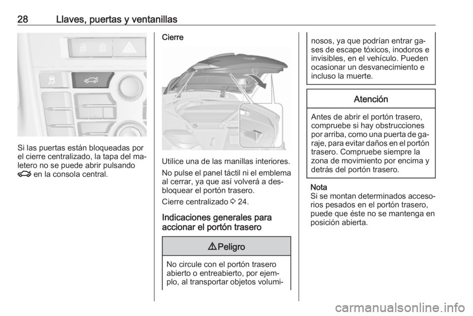 OPEL ASTRA J 2016.5  Manual de Instrucciones (in Spanish) 28Llaves, puertas y ventanillas
Si las puertas están bloqueadas por
el cierre centralizado, la tapa del ma‐
letero no se puede abrir pulsando
x  en la consola central.
Cierre
Utilice una de las man