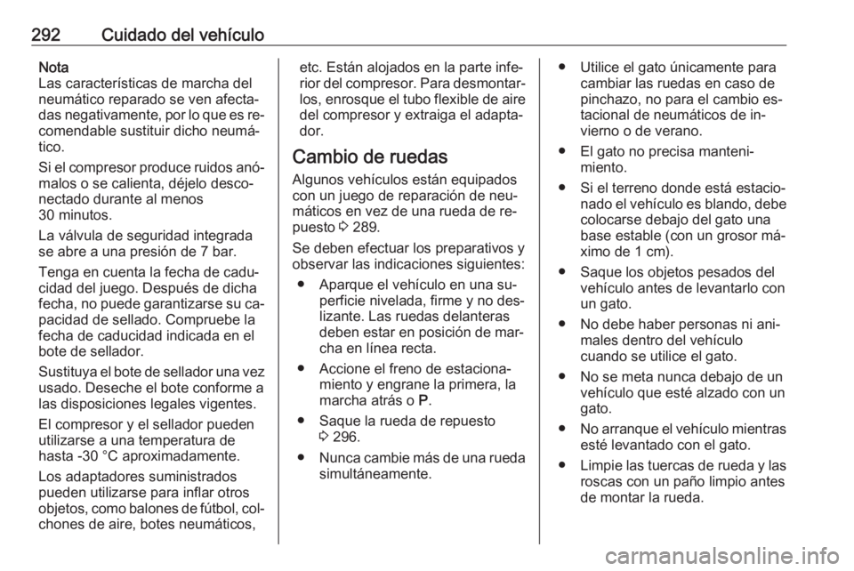 OPEL ASTRA J 2016.5 Manual de Instrucciones (in Spanish) 292Cuidado del vehículoNota
Las características de marcha del
neumático reparado se ven afecta‐
das negativamente, por lo que es re‐ comendable sustituir dicho neumá‐
tico.
Si el compresor p OPEL ASTRA J 2016.5 Manual de Instrucciones (in Spanish) 292Cuidado del vehículoNota
Las características de marcha del
neumático reparado se ven afecta‐
das negativamente, por lo que es re‐ comendable sustituir dicho neumá‐
tico.
Si el compresor p
